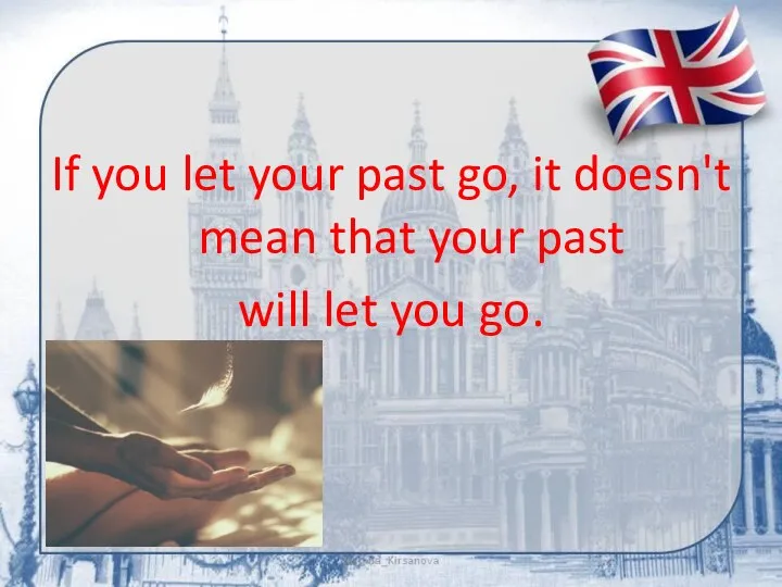 If you let your past go, it doesn't mean that your past will let you go.