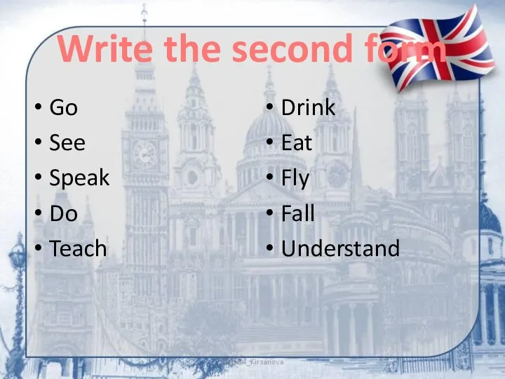 Write the second form Go See Speak Do Teach Drink Eat Fly Fall Understand