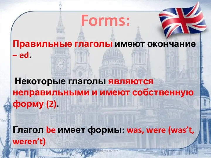 Forms: Правильные глаголы имеют окончание – ed. Некоторые глаголы являются неправильными и