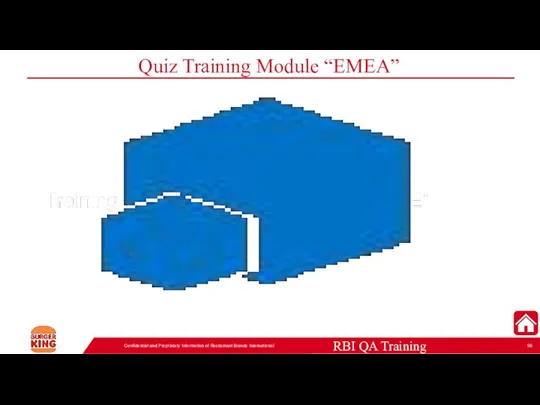 Quiz Training Module “EMEA” Confidential and Proprietary Information of Restaurant Brands International