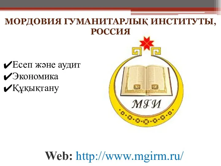 МОРДОВИЯ ГУМАНИТАРЛЫҚ ИНСТИТУТЫ, РОССИЯ Web: http://www.mgirm.ru/ Есеп және аудит Экономика Құқықтану