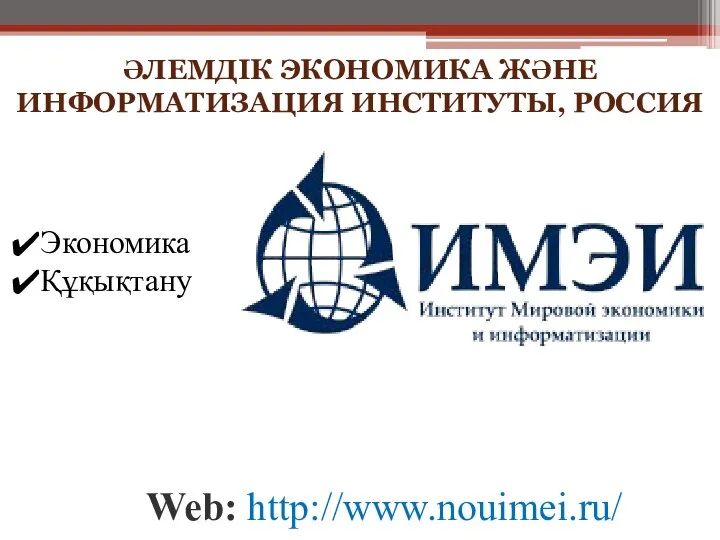 ӘЛЕМДІК ЭКОНОМИКА ЖӘНЕ ИНФОРМАТИЗАЦИЯ ИНСТИТУТЫ, РОССИЯ Web: http://www.nouimei.ru/ Экономика Құқықтану