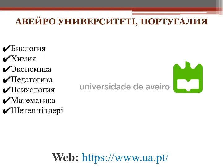 АВЕЙРО УНИВЕРСИТЕТІ, ПОРТУГАЛИЯ Web: https://www.ua.pt/ Биология Химия Экономика Педагогика Психология Математика Шетел тілдері