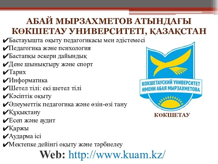 АБАЙ МЫРЗАХМЕТОВ АТЫНДАҒЫ КӨКШЕТАУ УНИВЕРСИТЕТІ, ҚАЗАҚСТАН Web: http://www.kuam.kz/ КӨКШЕТАУ Бастауышта оқыту педагогикасы