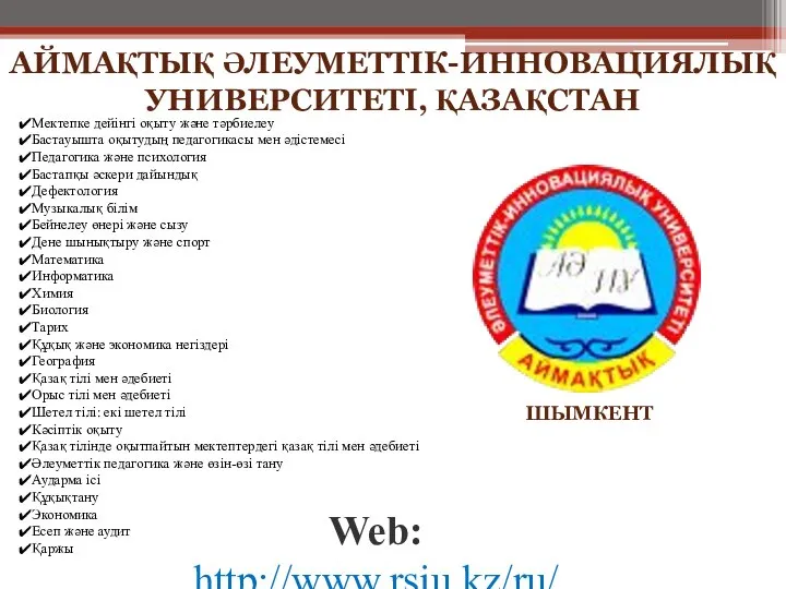 Web: http://www.rsiu.kz/ru/ ШЫМКЕНТ Мектепке дейінгі оқыту және тәрбиелеу Бастауышта оқытудың педагогикасы мен