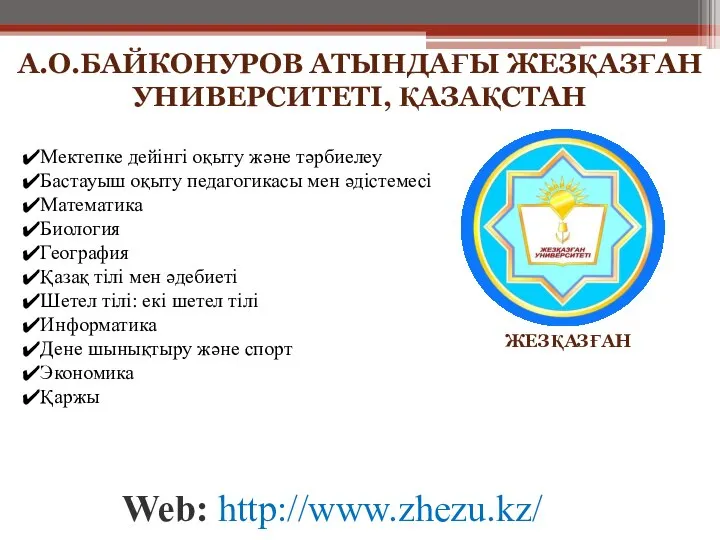 Web: http://www.zhezu.kz/ ЖЕЗҚАЗҒАН А.О.БАЙКОНУРОВ АТЫНДАҒЫ ЖЕЗҚАЗҒАН УНИВЕРСИТЕТІ, ҚАЗАҚСТАН Мектепке дейінгі оқыту және