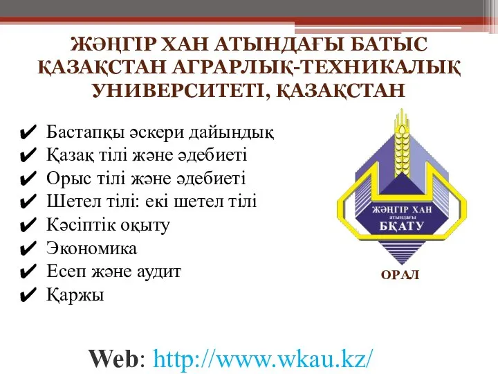 Web: http://www.wkau.kz/ ОРАЛ ЖƏҢГІР ХАН АТЫНДАҒЫ БАТЫС ҚАЗАҚСТАН АГРАРЛЫҚ-ТЕХНИКАЛЫҚ УНИВЕРСИТЕТІ, ҚАЗАҚСТАН Бастапқы