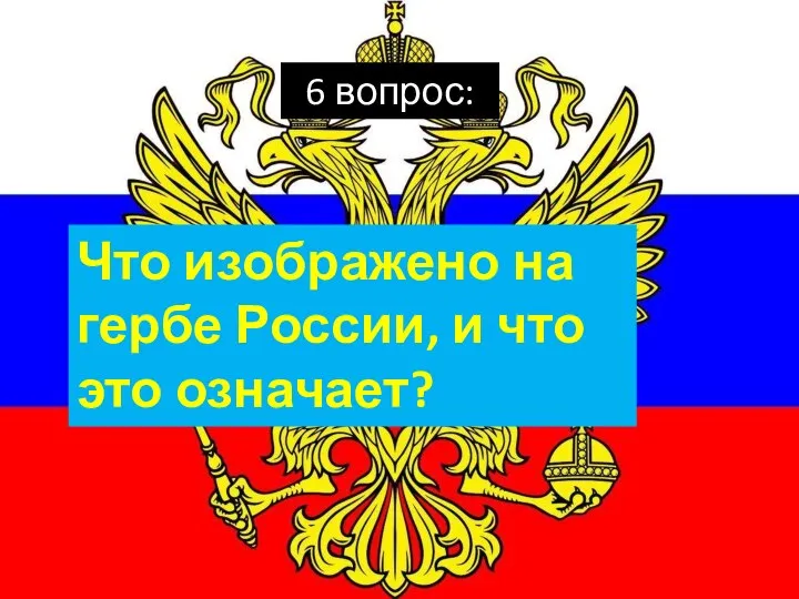6 вопрос: Что изображено на гербе России, и что это означает?