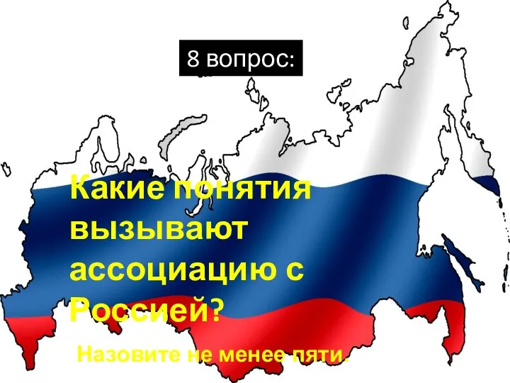 8 вопрос: Какие понятия вызывают ассоциацию с Россией? Назовите не менее пяти.