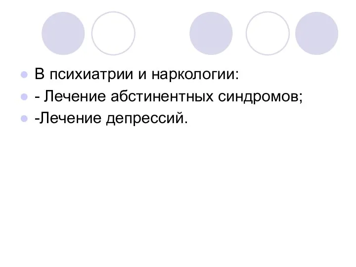 В психиатрии и наркологии: - Лечение абстинентных синдромов; -Лечение депрессий.