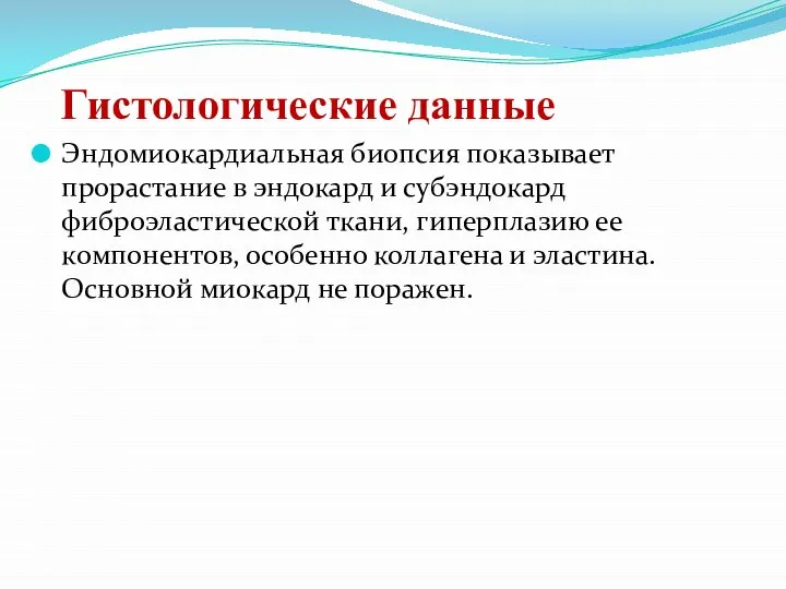 Гистологические данные Эндомиокардиальная биопсия показывает прорастание в эндокард и субэндокард фиброэластической ткани,