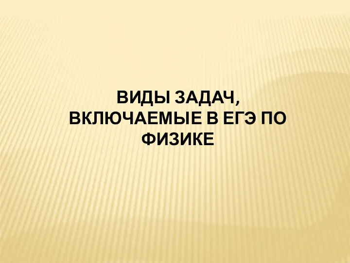 ВИДЫ ЗАДАЧ, ВКЛЮЧАЕМЫЕ В ЕГЭ ПО ФИЗИКЕ