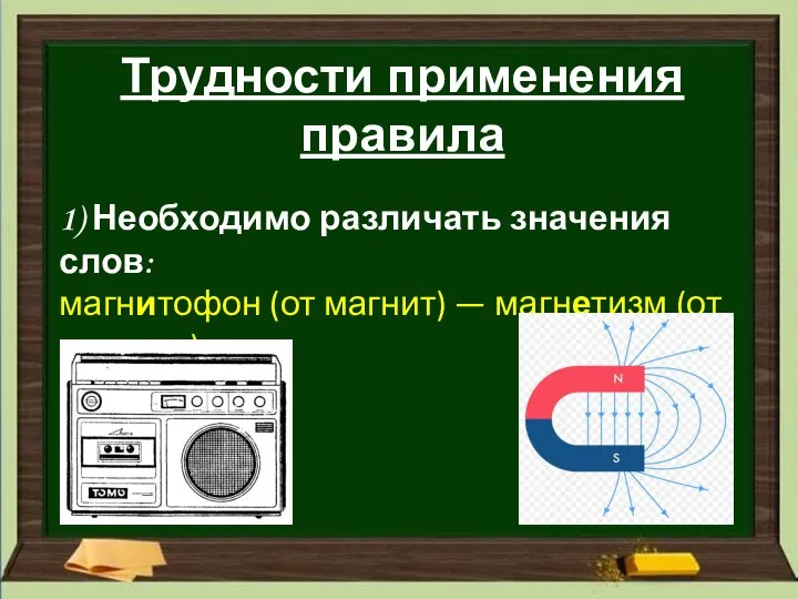 Трудности применения правила 1) Необходимо различать значения слов: магнитофон (от магнит) — магнетизм (от магнето)