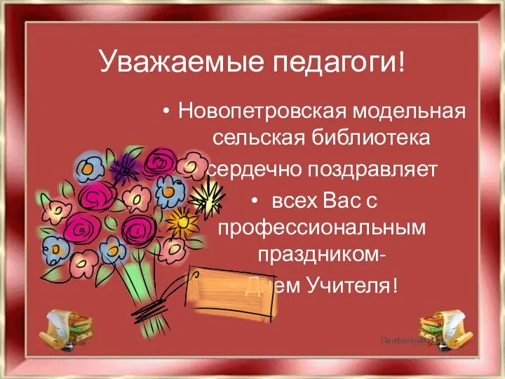 Уважаемые педагоги! Новопетровская модельная сельская библиотека сердечно поздравляет всех Вас с профессиональным