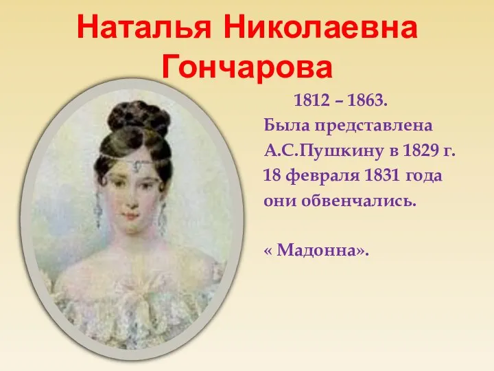 Наталья Николаевна Гончарова 1812 – 1863. Была представлена А.С.Пушкину в 1829 г.