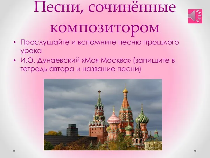 Песни, сочинённые композитором Прослушайте и вспомните песню прошлого урока И.О. Дунаевский «Моя