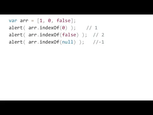 var arr = [1, 0, false]; alert( arr.indexOf(0) ); // 1 alert(