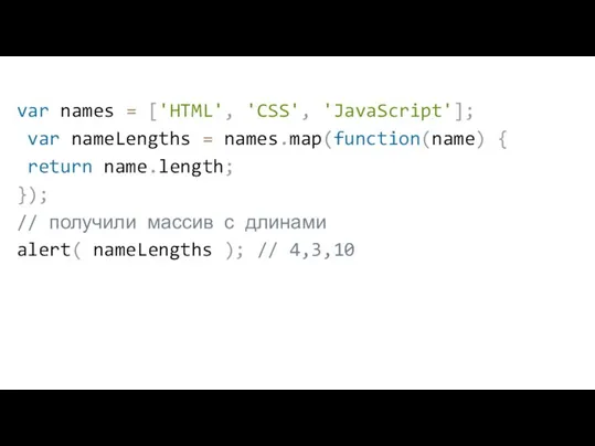 var names = ['HTML', 'CSS', 'JavaScript']; var nameLengths = names.map(function(name) { return