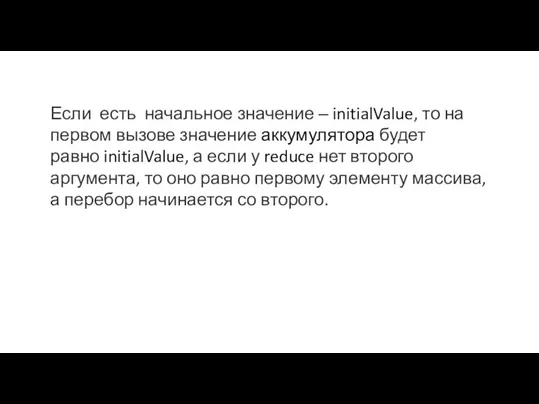 Если есть начальное значение ‒ initialValue, то на первом вызове значение аккумулятора