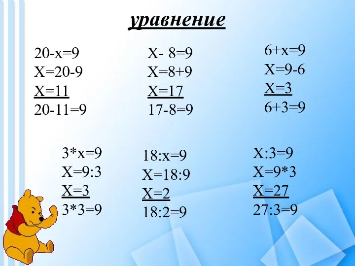 уравнение 20-х=9 Х=20-9 Х=11 20-11=9 Х- 8=9 Х=8+9 Х=17 17-8=9 6+х=9 Х=9-6