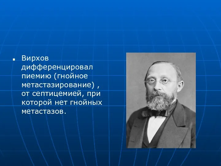 Вирхов дифференцировал пиемию (гнойное метастазирование) , от септицемией, при которой нет гнойных метастазов.