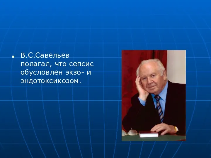 В.С.Савельев полагал, что сепсис обусловлен экзо- и эндотоксикозом.