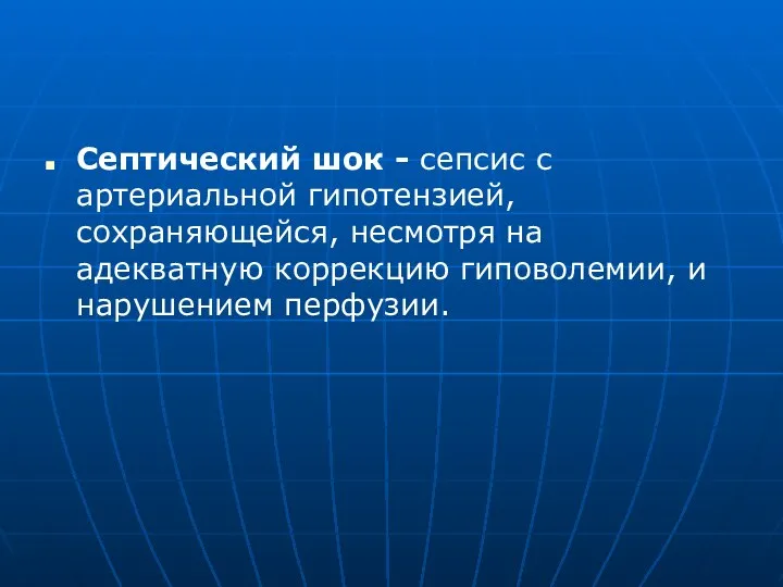 Септический шок - сепсис с артериальной гипотензией, сохраняющейся, несмотря на адекватную коррекцию гиповолемии, и нарушением перфузии.