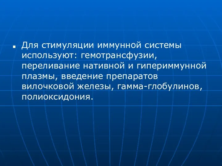 Для стимуляции иммунной системы используют: гемотрансфузии, переливание нативной и гипериммунной плазмы, введение