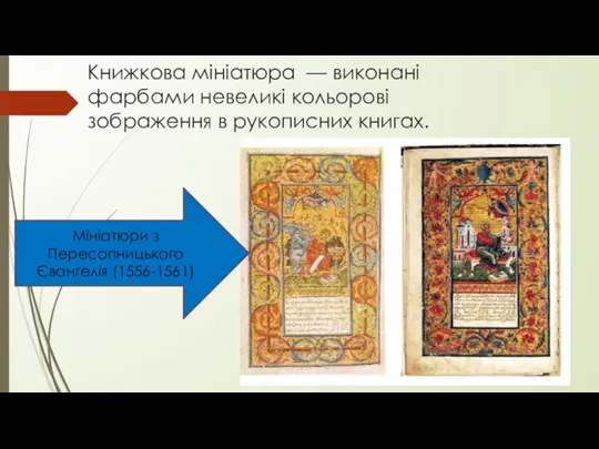 Книжкова мініатюра — виконані фарбами невеликі кольорові зображення в рукописних книгах. Мініатюри з Пересопницького Євангелія (1556-1561)