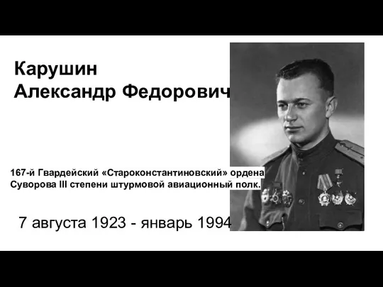 Карушин Александр Федорович 7 августа 1923 - январь 1994 167-й Гвардейский «Староконстантиновский»