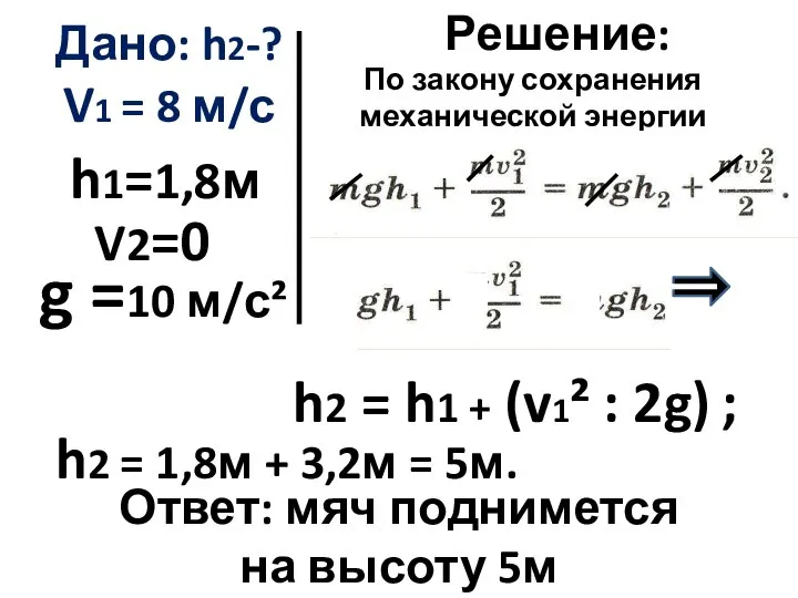 Дано: h2-? V1 = 8 м/с V2=0 h1=1,8м Решение: h2 = h1