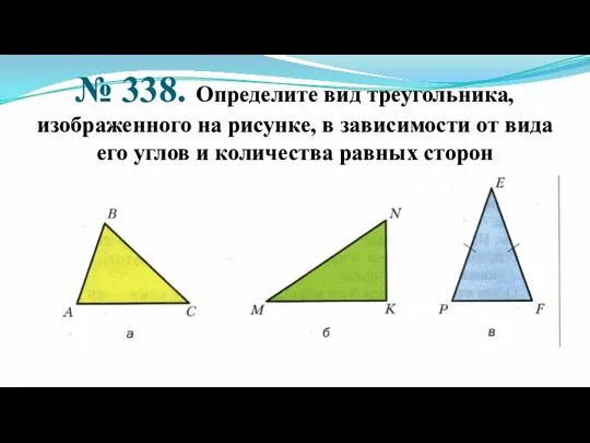 № 338. Определите вид треугольника, изображенного на рисунке, в зависимости от вида