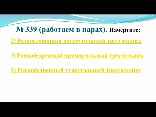 № 339 (работаем в парах). Начертите: 1) Разносторонний остроугольный треугольник 2) Равнобедренный