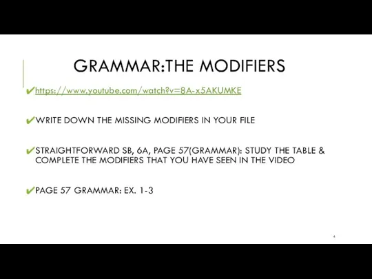 GRAMMAR:THE MODIFIERS https://www.youtube.com/watch?v=8A-x5AKUMKE WRITE DOWN THE MISSING MODIFIERS IN YOUR FILE STRAIGHTFORWARD