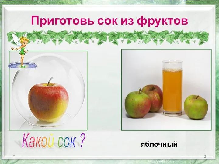 Приготовь сок из фруктов * яблочный Какой сок ?