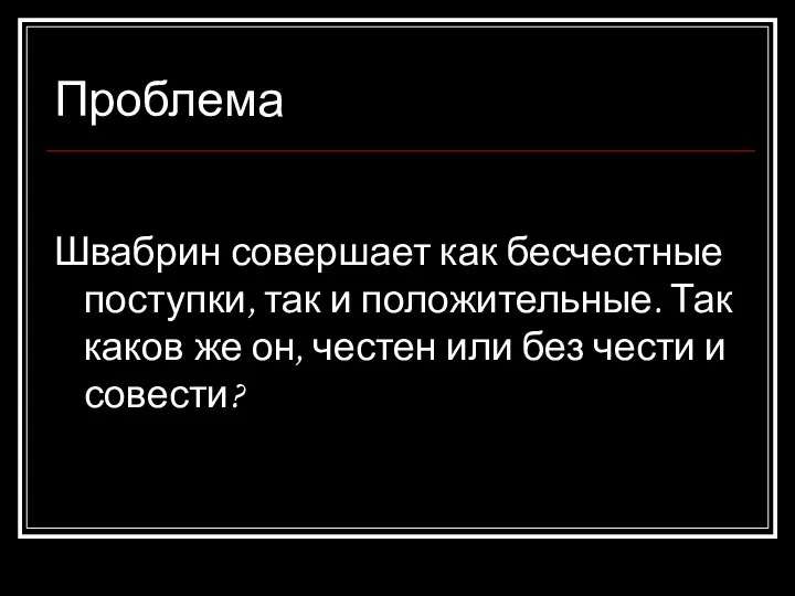 Проблема Швабрин совершает как бесчестные поступки, так и положительные. Так каков же