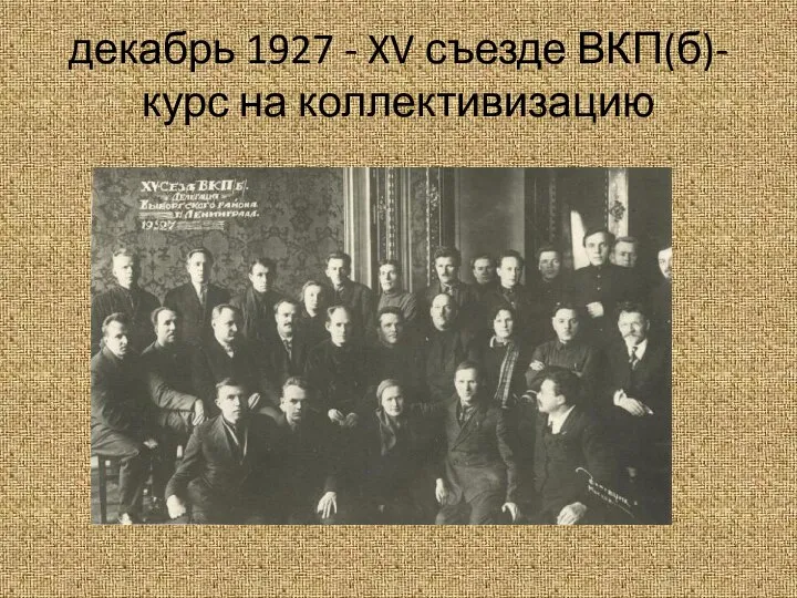 декабрь 1927 - XV съезде ВКП(б)- курс на коллективизацию