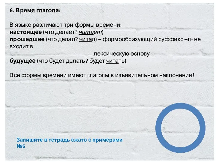 6. Время глагола: В языке различают три формы времени: настоящее (что делает?