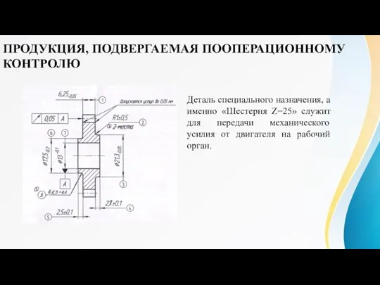 ПРОДУКЦИЯ, ПОДВЕРГАЕМАЯ ПООПЕРАЦИОННОМУ КОНТРОЛЮ Деталь специального назначения, а именно «Шестерня Z=25» служит