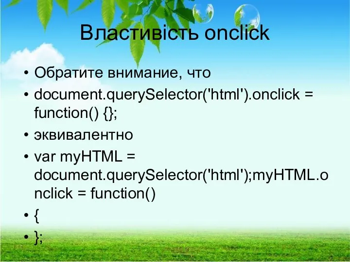 Властивість onclick Обратите внимание, что document.querySelector('html').onclick = function() {}; эквивалентно var myHTML