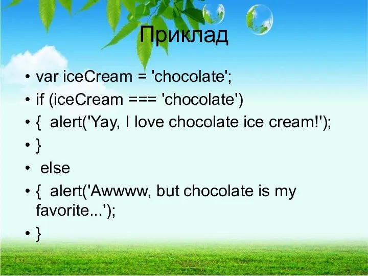 Приклад var iceCream = 'chocolate'; if (iceCream === 'chocolate') { alert('Yay, I