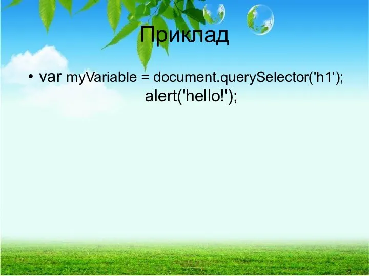 Приклад var myVariable = document.querySelector('h1'); alert('hello!');