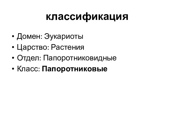 классификация Домен: Эукариоты Царство: Растения Отдел: Папоротниковидные Класс: Папоротниковые