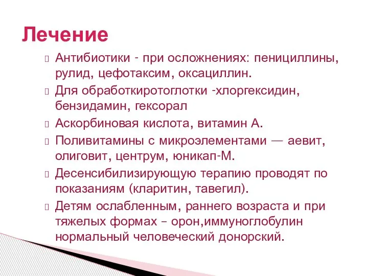 Антибиотики - при осложнениях: пенициллины, рулид, цефотаксим, оксациллин. Для обработкиротоглотки -хлоргексидин, бензидамин,