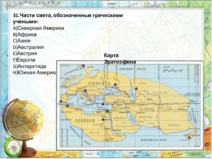 31.Части света, обозначенные греческими учеными: A)Северная Америка B)Африка C)Азия D)Австралия E)Австрия F)Европа