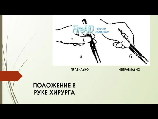 ПРАВИЛЬНО НЕПРАВИЛЬНО ПОЛОЖЕНИЕ В РУКЕ ХИРУРГА