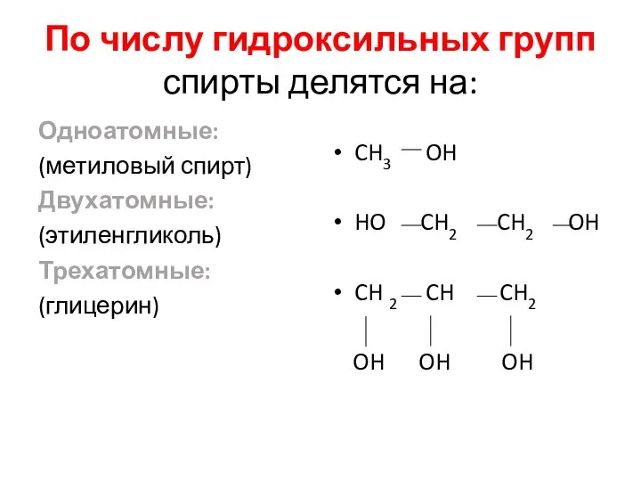 По числу гидроксильных групп спирты делятся на: Одноатомные: (метиловый спирт) Двухатомные: (этиленгликоль)