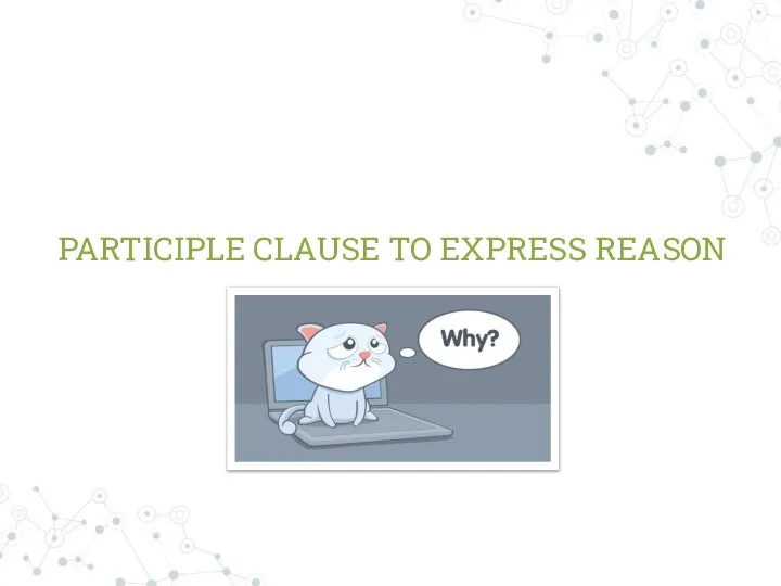 PARTICIPLE CLAUSE TO EXPRESS REASON