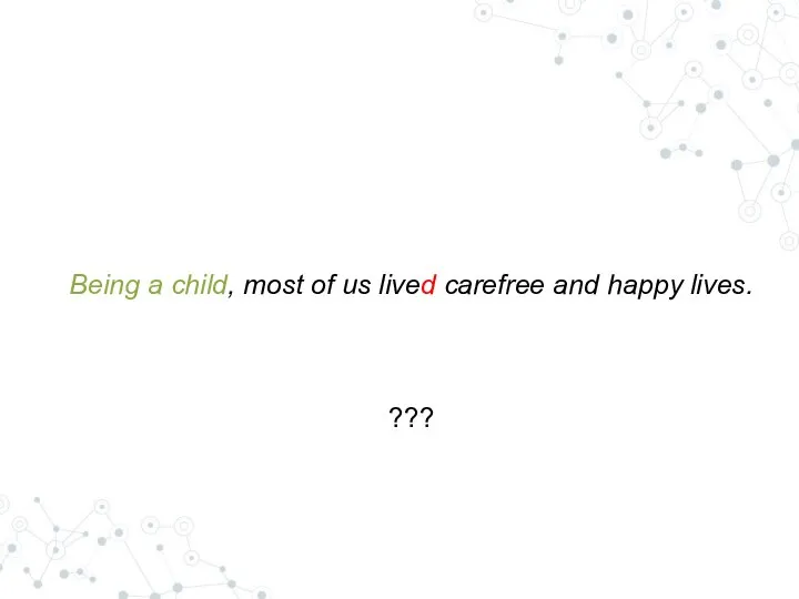 Being a child, most of us lived carefree and happy lives. ???