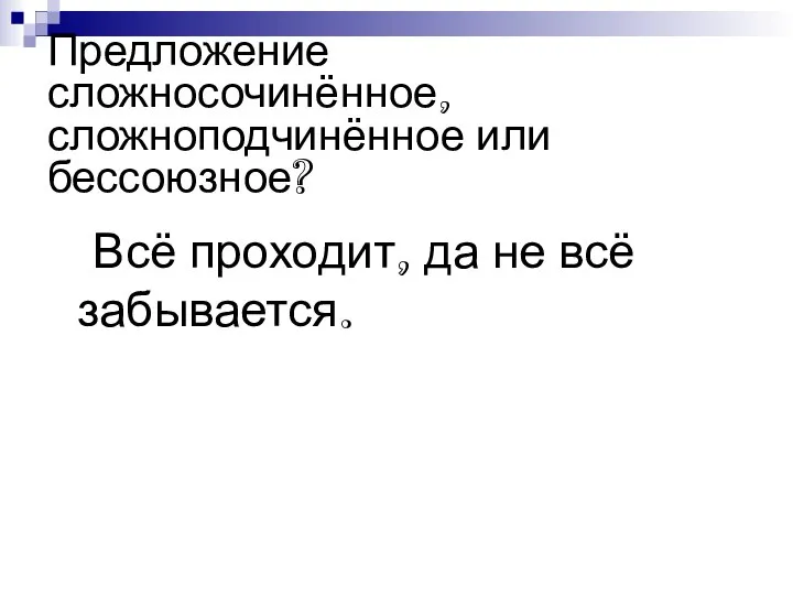 Предложение сложносочинённое, сложноподчинённое или бессоюзное? Всё проходит, да не всё забывается.